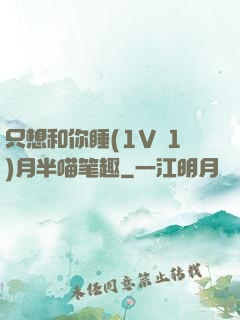 只想和你睡(1V 1)月半喵笔趣